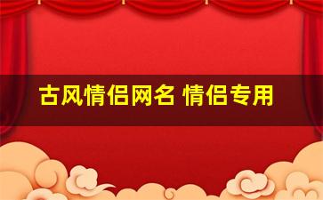 古风情侣网名 情侣专用